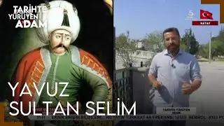 Tarihte Yürüyen Adam - Hatay | Yavuz Sultan Selim ve Hilafet - 1. Bölüm