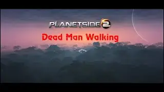 Planetside 2 - Dead Man Walking