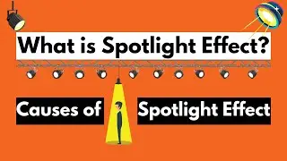 What is Spotlight Effect? Causes of Spotlight Effect | Overcoming Spotlight Effect