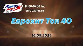 Еврохит Топ 40 (16 мая 2025) - 40 Главных Хитов Недели