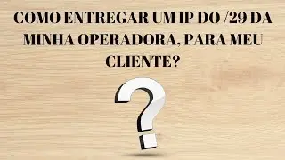 COMO ENTREGAR UM IP /29 DA MINHA OPERADORA, PARA MEU CLIENTE?