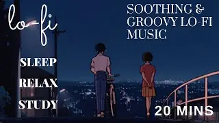 20 MINS OF SOOTHING & GROOVY LOFI MUSIC