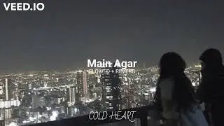 Main Agar (slowed + reverb) | Atif Aslam | Tubelight | COLD HEART