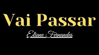 Vai Passar - Eliane Fernandes - Com Letra
