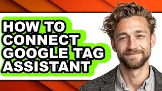 How to Connect Google Tag Assistant - Step by Step