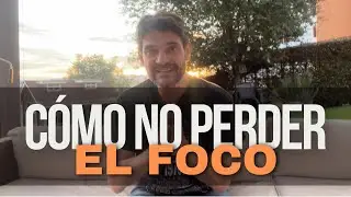 Cómo no perder el foco