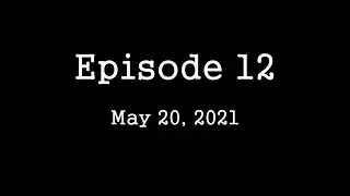 Episode 12   May 20, 2021