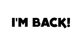 I'M BACK!