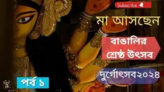 মা আসছেন দুর্গোৎসব ২০২৪পর্ব ১ বাঙালি শ্রেষ্ঠ উৎসব