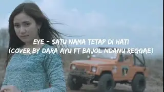 EYE - Satu Nama Tetap Di Hati (Cover By Dara Ayu Ft Bajol Ndanu Reggae)Lyrics
