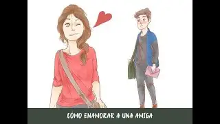 Cómo enamorar a una amiga
