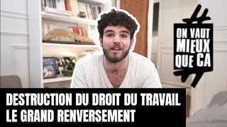 DESTRUCTION DU DROIT DU TRAVAIL : LE GRAND RENVERSEMENT 