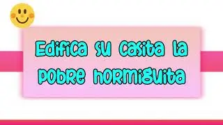 EDIFICA SU CASITA LA POBRE HORMIGUITA