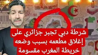 شرطة الإمارات تغلق مطعم الجزائري اللي دار خريطة المغرب مقسومة #المغرب