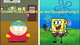 Unlikely Rivals but Cartman and Spongebob sing it