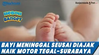 Viral Bayi Usia 6 Bulan Meninggal seusai Diajak Naik Motor Tegal-Surabaya untuk Nonton Sepak Bola
