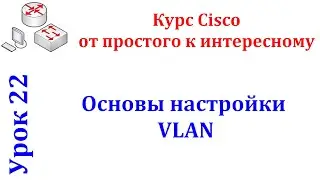 Урок 22 Cisco Packet Tracer. Основы конфигурации VLAN. Основы маршрутизации VLAN.