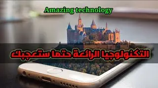 التكنولوجيا الرائعة حتما ستعجبك، Amazing technology