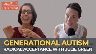 Generational Autism, Parenting & Radical Acceptance with Julie Green | Full-Tilt Parenting