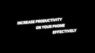 Increase  productivity on your phone
