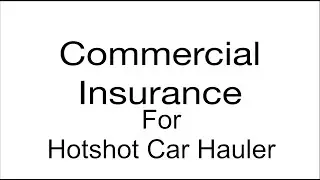 How to get the correct commercial insurance  for car hauler hotshot company In California