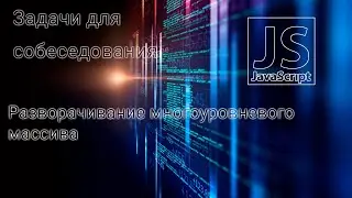 Задача для собеседования. Разворачивание многоуровневого массива (Javascript)