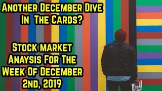 Another December Dive in the Cards?- Stock Market Analysis for the Week of December 2nd, 2019
