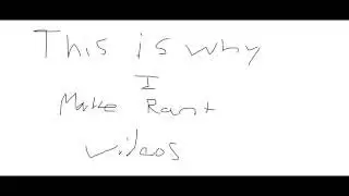 This is why i make rant videos