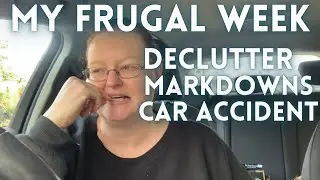 My FRUGAL Week / Declutter, Markdowns, Car Accident / Vlog