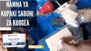 JINSI YA KUFUNGA AU KUPAKI SABUNI ZA KUOGEA NA KUWEKA STIKA
