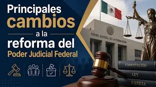 Principales cambios a la reforma del Poder Judicial Federal.