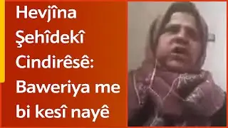 Hevjîna Şehîdekî Cindirêsê: Baweriya me bi kesî nayê