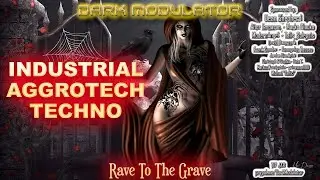INDUSTRIAL - AGGROTECH - TECHNO (Rave To The Grave) mix From DJ DARK MODULATOR