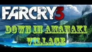 FAR CRY 3, DOWN IN AMANAKI VILLAGE....