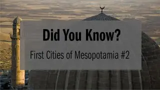 Did You Know? First Cities of Mesopotamia #2