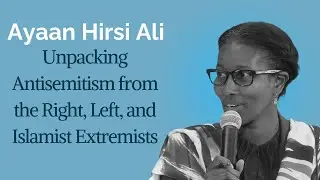 Ayaan Hirsi Ali: The Diverse Faces of Antisemitism - Far Right, Far Left, and Islamist Driven