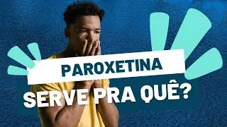 Paroxetina serve pra quê?