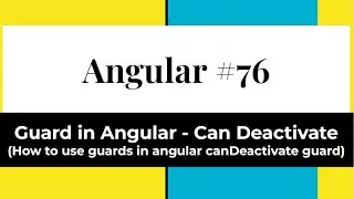 Angular #76 - Guards in Angular | Can Deactivate (How to use canDeactivate Guard in Angular )