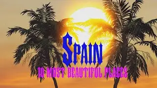 10 Most Beautiful Places to Visit in Spain