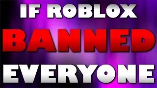 If ROBLOX Banned Everyone