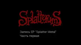 Splatterums. Запись ЕР "Splatter Metal". Часть первая