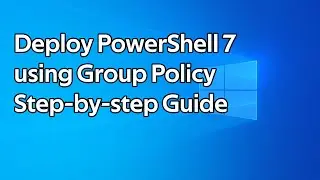How to deploy PowerShell 7 using Group Policy