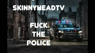 Fxxx The Police - Skinnyheadtv