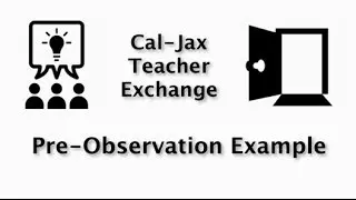 Cal-Jax Teacher Exchange Project - PreObservation Facilitator Example Video