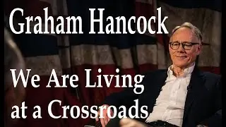 Now We Are Living at a Crossroads - Graham Hancock