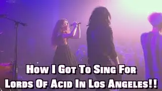 How I Got To Sing For Lords Of Acid In Los Angeles!!