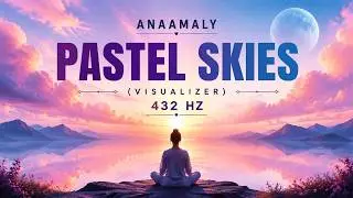 Anaamaly - Pastel Skies - (Visualizer) 432 Hz