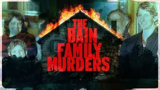 The Bain Family Murders: Who Really Did It?