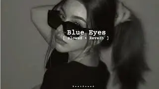 Blue Eyes [ Slowed + Reverb ]