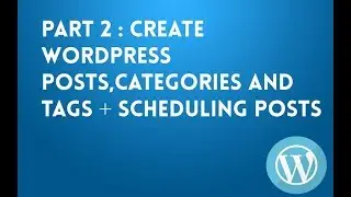 How To Create Wordpress Posts,Categories And Tags  + Scheduling Posts : part 2